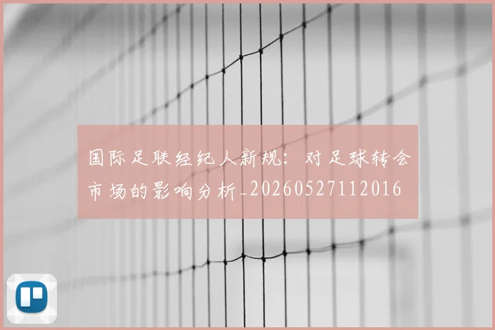 国际足联经纪人新规:对足球转会市场的影响分析_20260527112016