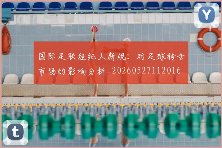 国际足联经纪人新规:对足球转会市场的影响分析_20260527112016
