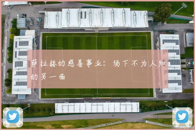 萨拉赫的慈善事业:场下不为人知的另一面
