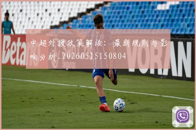 中超外援政策解读：最新规则与影响分析_20260515150804